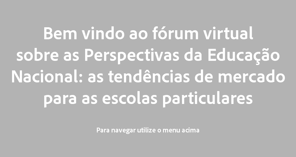 
Bem vindo ao fórum virtual sobre as Perspectivas da Educação Nacional: as tendências de mercado para as escolas particulares Para navegar utilize o menu acima
